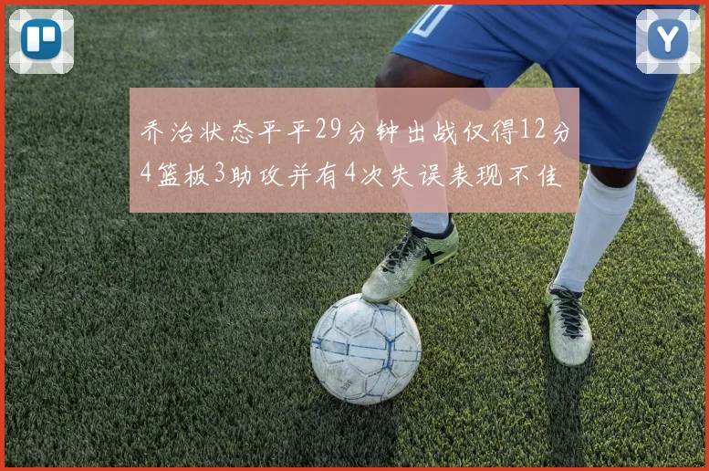 乔治状态平平29分钟出战仅得12分4篮板3助攻并有4次失误表现不佳