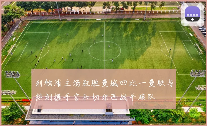 利物浦主场狂胜曼城四比一曼联与热刺握手言和切尔西战平狼队
