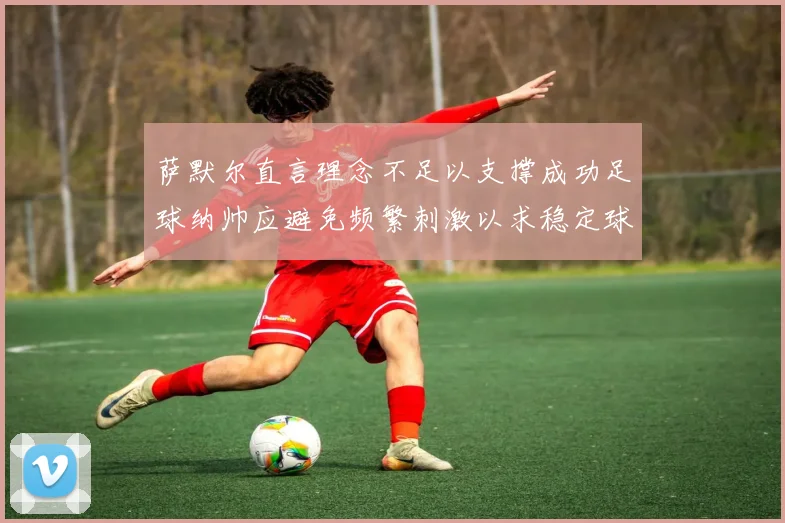 萨默尔直言理念不足以支撑成功足球纳帅应避免频繁刺激以求稳定球队